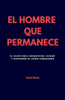 El hombre que permanece: El viaje para conquistar, cuidar y mantener el amor verdadero