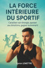 La force intérieure du sportif: La méthode complète pour muscler votre mental, gérer la pression, retrouver le plaisir et atteindre l'équilibre entre