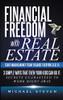 Financial Freedom With Real Estate : Start Making Money Today Because Everyone Else Is: 3 Simple Ways That Even Your Kids Can Do It: Secrets Guaranteed to Work Right Away