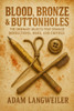 Blood, Bronze & Buttonholes: THE ORDINARY OBJECTS THAT SPARKED REVOLUTIONS, WARS, AND EMPIRES: True Stories of How Everyday Items Rewrote History's Mo