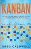 Kanban : How to Visualize Work and Maximize Efficiency and Output with Kanban, Lean Thinking, Scrum, and Agile (Lean Guides with Scrum, Sprint, Kanban, DSDM, XP & Crystal)