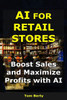 AI for Retail Stores: Boost Sales and Maximize Profits with AI