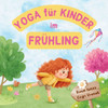 Yoga für Kinder im Frühling: Kinderfreundliche Yoga-Posen für Anfänger - Eine Einführung in Yoga für Kinder mit lebendigen Illustrationen von Kindern