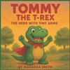 Tommy the T-Rex: The Hero with Tiny Arms
