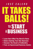 It Takes Balls! to Start a Business : Learn Here What You Need to Know Before Starting Your Own Business and Discover the Road to Profitability from an Experienced Business Insider - 9781796093216