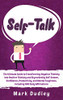 Self-Talk : The Ultimate Guide to Transforming Negative Thinking Into Positive Thinking and Skyrocketing Self-Esteem, Confidence, Productivity, and Mental Toughness, Including 500 Daily Affirmations