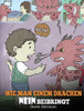 Wie man einem Drachen NEIN beibringt : (Train Your Dragon To Accept NO) Eine süße Kindergeschichte, um Kindern beizubringen, mit Widerspruch, Emotionen und Wutbeherrschung umzugehen. - 9781950280827