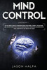 Mind Control : 2 Books in 1. The Art and Science of Manipulation and Mind Control. The Secrets and Tactics That People Use For Motivation, Persuasion, Manipulation and Coercion to Get What They Want.