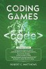 Coding Games : A3 Books in 1 -A Beginners Guide to Learn the Realms of Coding in Games +Tips and Tricks to Master the Concepts of Coding +Guide for Programmers and Developers to Master the Art of Coding