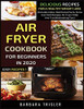 Air Fryer Cookbook For Beginners In 2020 : Delicious Recipes For A Healthy Weight Loss (Includes Index, Nutritional Facts, Some Low Carb Recipes, Air Fryer FAQs And Troubleshooting Tips) - 9781913361020
