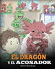 El Dragón y el Acosador : (Dragon and The Bully). Enseña a tu dragón cómo lidiar con un acosador. Un adorable cuento infantil para enseñarles a los niños cómo lidiar con el acoso escolar. - 9781950280353