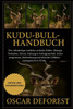 Kudu-Bull-Handbuch: Der vollständige Leitfaden zu Kudu-Bullen: Biologie, Verhalten, Schutz, Haltung in Gefangenschaft, Zuchtprogramme, Beobachtung und