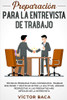 Preparación Para La Entrevista De Trabajo : Técnicas Probadas Para Conseguir El Trabajo Que Desee Y De Destacar Entre La Multitud. Además Respuestas A Las Preguntas Más Difíciles De La Entrevista - 9781952083822