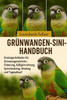 Grünwangen-Sini-Handbuch: Einsteigerleitfaden für Grünwangensittiche - Fütterung, Käfigeinrichtung, Sprechtraining, Bindung und Tagesablauf