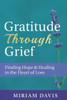 Gratitude Through Grief: A Guide to Healing, Hope, and Finding Peace After Loss