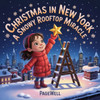 Christmas in New York: A Snowy Rooftop Miracle Kids Story Book Kids Picture Book: A Heartwarming Holiday Story About Hope, Community, and Christmas Ma
