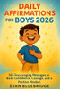 Daily Affirmations for Boys 2026: 365 Encouraging Messages to Build Confidence, Courage, and a Positive Mindset