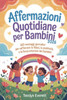 Affermazioni quotidiane per bambini 2026: 365 messaggi giornalieri per rafforzare la fiducia, la positività e la forza interiore dei bambini