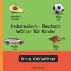 Indonesisch - Deutsch Wörter für Kinder - Erste 100 Wörter: Indonesisch Lernen für Kinder und Anfänger - Zweisprachiges Bilderbuch auf Indonesisch mit