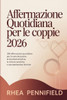 Affermazione Quotidiana Per Le Coppie 2026: 365 affermazioni quotidiane per la comunicazione, la sicurezza emotiva, la visione condivisa e una partner