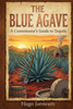 The Blue Agave: A Connoisseur's Guide to Tequila
