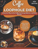 Coffee Loophole Diet: A Smarter Way to Use Coffee for Energy, Balance, and Daily Routine