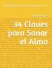 34 Claves para Sanar el Alma: El método para liberarte del dolor y volver a ti
