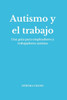 Autismo y el trabajo: Una guía para empleadores y trabajadores autistas