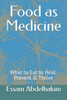 Food as Medicine: What to Eat to Heal, Prevent & Thrive