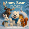 Snow Bear and the Den of Friendship: A Heartwarming Winter Story About Planning Ahead, Kindness and Friendship