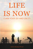 Life Is Now : Claim Your Joy and Live It!