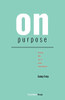 On Purpose : Living Life as It Was Intended