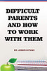 Difficult Parents and How to Work with Them