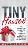 Tiny Houses : An Essential Guide to Tiny Houses with Examples and Ideas of Design
