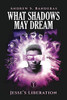 What Shadows May Dream : Book 1: Jesse's Liberation