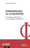 Phénoménologie de la sublimation: Du processus sublimatoire à une esthétique de l'existence