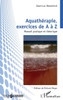 Aquathérapie, exercices de A à Z: Manuel pratique et théorique