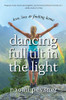 Dancing Full Tilt In the Light : Love, Loss & Finding Home