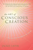 The Art of Conscious Creation : How You Can Transform the World