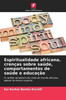 Espiritualidade africana, crenças sobre saúde, comportamentos de saúde e educação