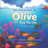 The Adventures of Olive the Sea Turtle : From the Nest to the Sea