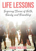 Life Lessons : Inspiring Stories of Faith, Family, and Friendship