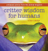 Critter Wisdom For Humans: Unbiased Advice From the Animal Kingdom