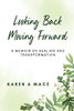 Looking Back Moving Forward : A Memoir of Healing and Transformation