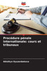 Procédure pénale internationale: cours et tribunaux