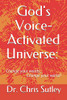 God's Voice-Activated Universe: : Change Your Words...Change Your World!