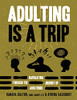 Adulting Is A Trip : Navigating Through the Journey of Adulthood: Navigating