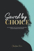Saved by Choice: My Journey Out of Religion and Into a Relationship with Jesus