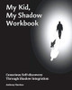 My Kid, My Shadow Workbook : Conscious Self-Discovery Through Shadow Integration