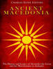 Ancient Macedonia: The History and Legacy of Alexander the Great and the Macedonians in Antiquity